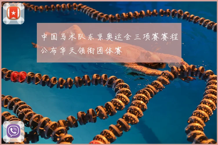 中国马术队东京奥运会三项赛赛程公布华天领衔团体赛