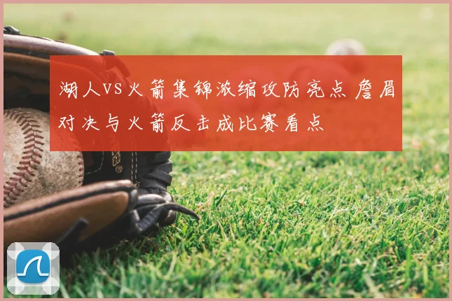 湖人vs火箭集锦浓缩攻防亮点 詹眉对决与火箭反击成比赛看点