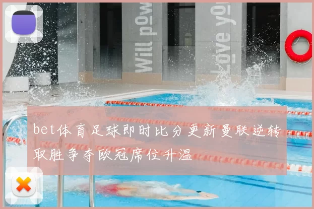 bet体育足球即时比分更新曼联逆转取胜争夺欧冠席位升温