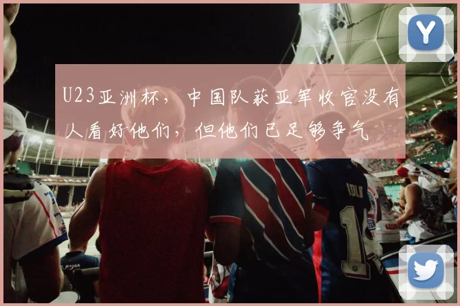 U23亚洲杯,中国队获亚军收官没有人看好他们,但他们已足够争气