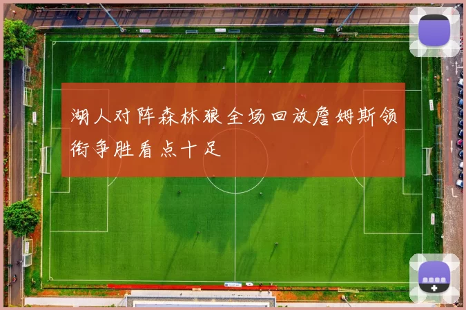 湖人对阵森林狼全场回放詹姆斯领衔争胜看点十足
