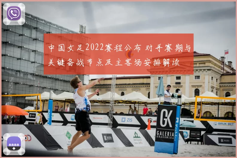 中国女足2022赛程公布 对手赛期与关键备战节点及主客场安排解读