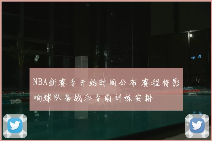NBA新赛季开始时间公布 赛程将影响球队备战和季前训练安排