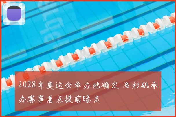 2028年奥运会举办地确定 洛杉矶承办赛事看点提前曝光