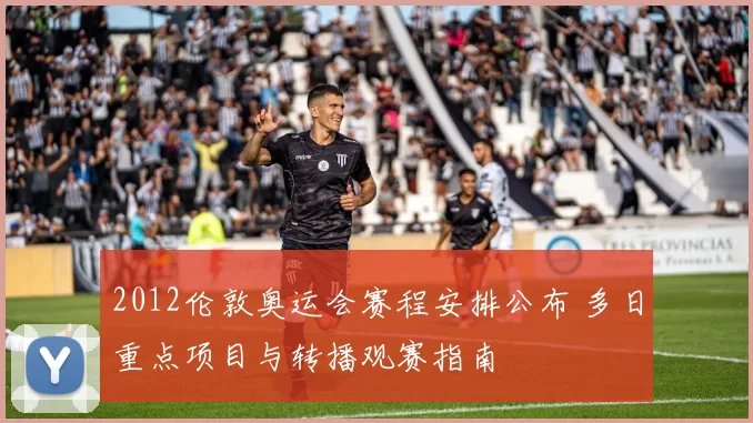 2012伦敦奥运会赛程安排公布 多日重点项目与转播观赛指南