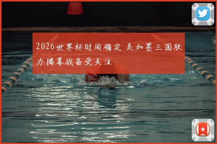 2026世界杯时间确定 美加墨三国联办揭幕战备受关注